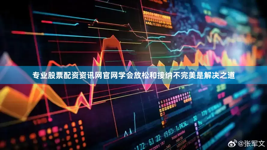专业股票配资资讯网官网学会放松和接纳不完美是解决之道
