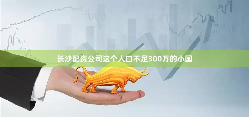 长沙配资公司这个人口不足300万的小国