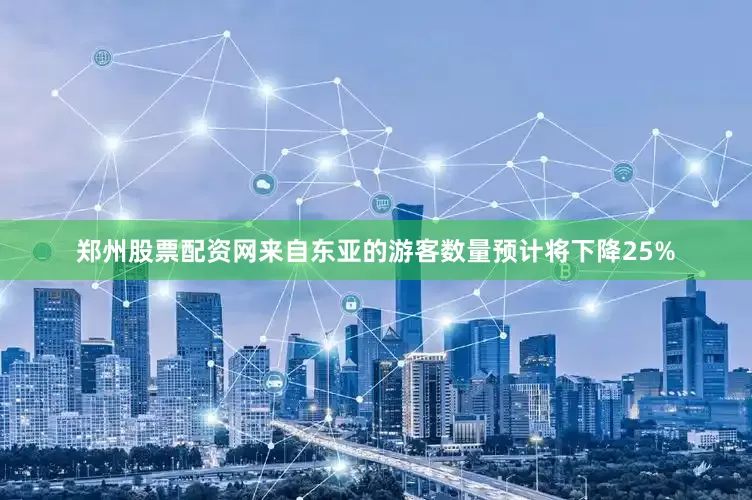 郑州股票配资网　　来自东亚的游客数量预计将下降25%