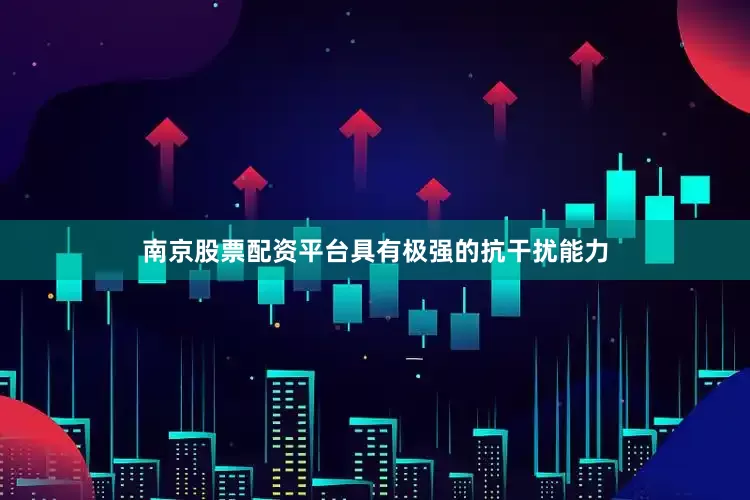 南京股票配资平台具有极强的抗干扰能力